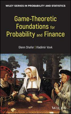 Game-Theoretic Foundations for Probability and Finance by Vladimir Vovk, Glenn Shafer