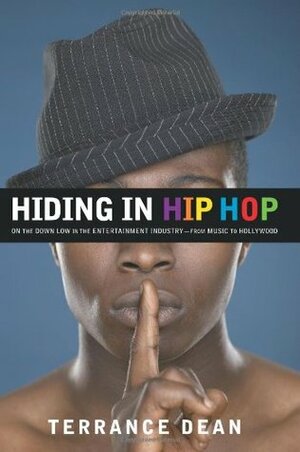 Hiding in Hip Hop: On the Down Low in the Entertainment Industry--From Music to Hollywood by Terrance Dean