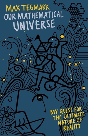 Our Mathematical Universe: My Quest for the Ultimate Nature of Reality by Max Tegmark