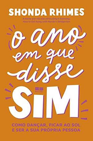 O ano em que disse sim: Como dançar, ficar ao sol e ser a sua própria pessoa by Shonda Rhimes, Shonda Rhimes