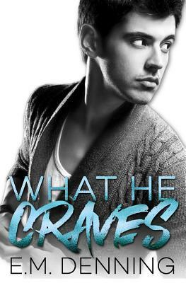 What He Craves by E. M. Denning
