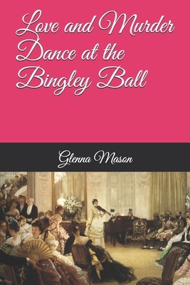 Love and Murder Dance at the Bingley Ball by Glenna Mason