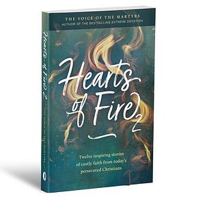 Hearts of Fire 2: Twelve inspiring stories of costly faith from today's persecuted Christians by Voice of the Martyrs, Voice of the Martyrs