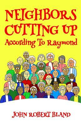 Neighbors Cutting Up According to Raymond by John Robert Bland