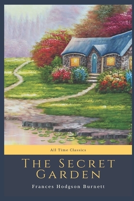 The Secret Garden: All Time Classics by Frances Hodgson Burnett