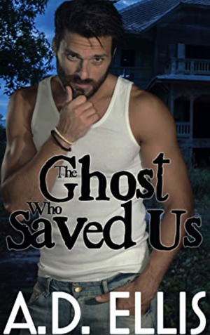 The Ghost Who Saved Us  by A.D. Ellis