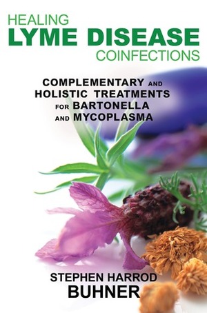 Healing Lyme Disease Coinfections: Complementary and Holistic Treatments for Bartonella and Mycoplasma by Stephen Harrod Buhner