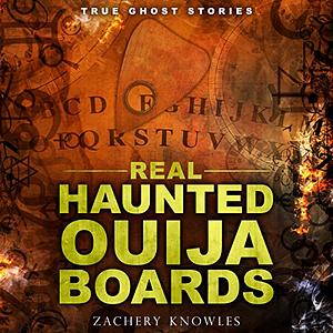 True Ghost Stories: Real Haunted Ouija Boards by Zachery Knowles