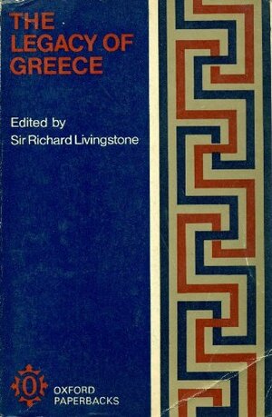 The Legacy of Greece: Essays by Gilbert Murray, William Ralph Inge, Richard Winn Livingstone