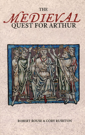 The Medieval Quest for Arthur by Robert Allen Rouse, Cory James Rushton