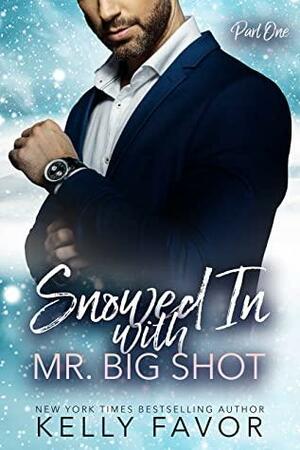 Snowed In With Mr. Big Shot by Kelly Favor