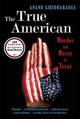 The True American: Murder and Mercy in Texas by Anand Giridharadas