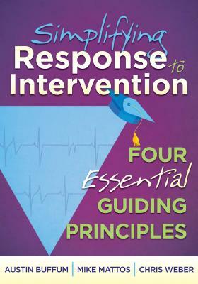 Simplifying Response to Intervention: Four Essential Guiding Principles by Austin Buffum, Mike Mattos