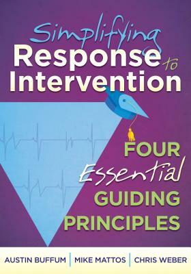 Simplifying Response to Intervention: Four Essential Guiding Principles by Mike Mattos, Austin Buffum