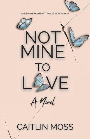 Not Mine to Love by Caitlin Moss