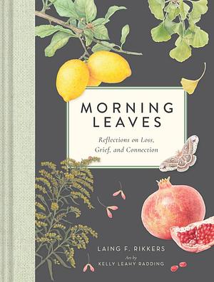 Morning Leaves: Reflections on Loss, Grief, and Connection by Laing F. Rikkers