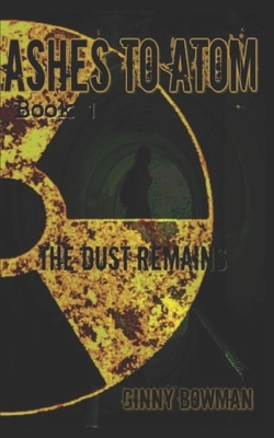 Ashes to Atom: the Dust Remains by Ginny Bowman