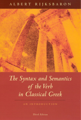 The Syntax and Semantics of the Verb in Classical Greek: An Introduction: Third Edition by Albert Rijksbaron