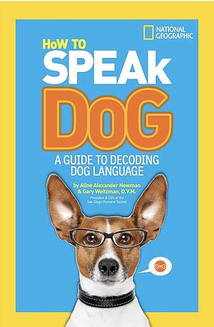 How to Speak Dog: A Guide to Decoding Dog Language by Aline Alexander Newman, Gary Weitzman
