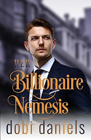 Her Billionaire Nemesis by Dobi Daniels