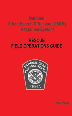 National Urban Search & Rescue (Us&r) Response System Rescue Field Operations Guide by Federal Emergency Management Agency, U. S. Department of Homeland Security