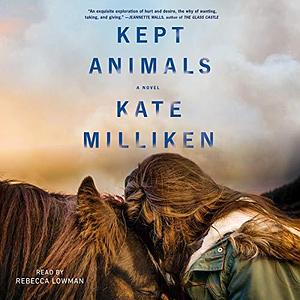 Kept Animals: A Novel by Rebecca Lowman, Kate Milliken