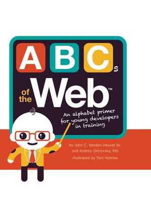 ABCs of the Web by Andrey Ostrovsky, Tom Holmes, John C. Vanden-Heuvel Sr.