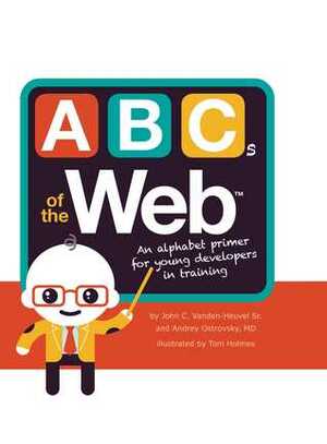 ABCs of the Web by Tom Holmes, Andrey Ostrovsky, John C. Vanden-Heuvel Sr.