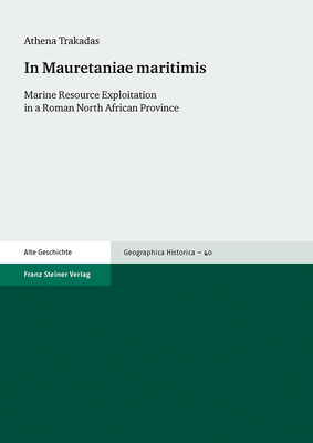 In Mauretaniae Maritimis: Marine Resource Exploitation in a Roman North African Province by Athena Trakadas