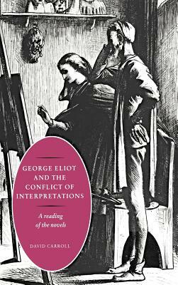 George Eliot and the Conflict of Interpretations by Carroll David, David Carroll