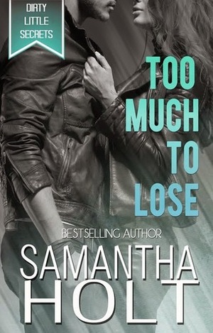 Too Much to Lose by Samantha Holt