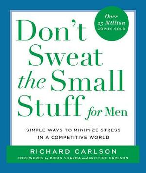 Don't Sweat the Small Stuff for Men: Simple Ways to Minimize Stress by Richard Carlson