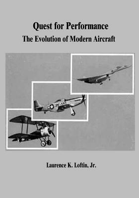 Quest for Performance: The Evolution of Modern Aircraft by National Aeronautics and Administration, Jr. Laurence K. Loftin