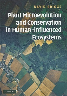Plant Microevolution and Conservation in Human-Influenced Ecosystems by David Briggs