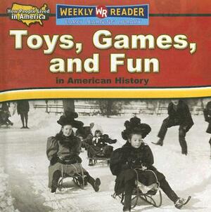 Toys, Games, and Fun in American History by Dana Meachen Rau