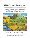 Birds of Sorrow: Notes from a River Junction in Northern New Mexico by Tom Ireland