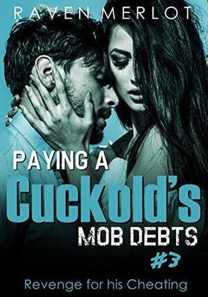 Paying a Cuckold's Mob Debts #3: Revenge for his Cheating by Raven Merlot