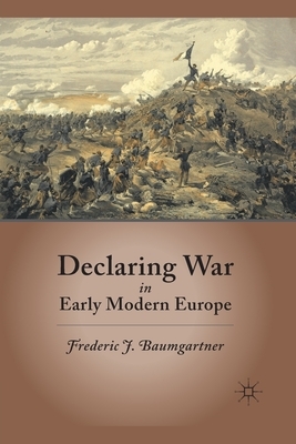 Declaring War in Early Modern Europe by Frederic J. Baumgartner