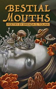 Bestial Mouths by Brenda S. Tolian