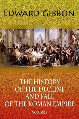 The History of the Decline and Fall of the Roman Empire. Volume 6 by Edward Gibbon