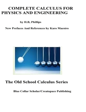 Complete Calculus For Physics And Engineering by Karo Maestro, Henry B. Phillips