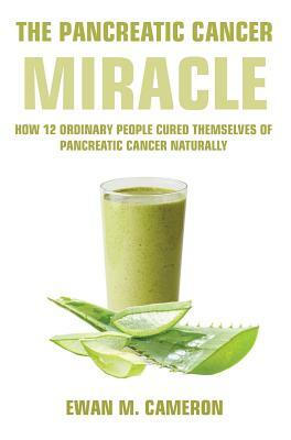 The Pancreatic Cancer "Miracle" by Ewan M. Cameron