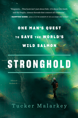 Stronghold: One Man's Quest to Save the World's Wild Salmon by Tucker Malarkey