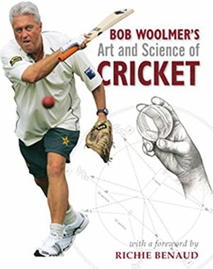 Bob Woolmer's Art and Science of Cricket by Richie Benaud, Tim Noakes, Bob Woolmer