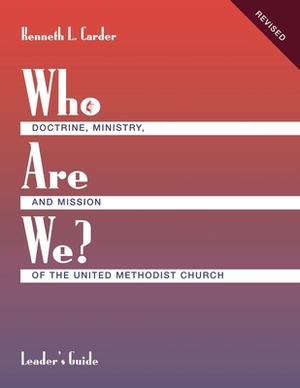 Who Are We? Leader's Guide Doctrine, Ministry, and Mission of the United Methodist Church by Kenneth L. Carder