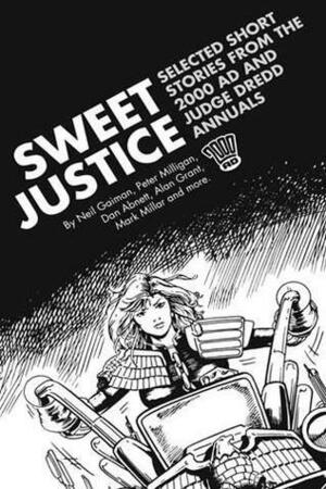Sweet Justice: Selected Short Stories from the 2000 AD and Judge Dredd Annuals by Ian Rimmer, Dan Abnett, Alan Grant, Andy Lanning, Peter Milligan, Mark Millar, Neil Gaiman