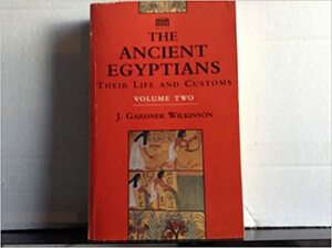 The Ancient Egyptians: Their Life and Customs, Volume 2 by John Gardner Wilkinson