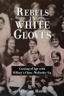 Rebels in White Gloves: Coming of Age with the Wellesley Class of '69 by Miriam Horn