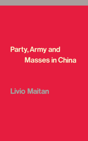 Party, Army and Masses in China by Livio Maitan