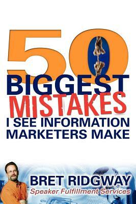 50 Biggest Mistakes: I See Information Marketers Make by Bret Ridgway